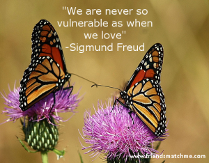 "We are never as vulnerable as when we love" - Sigmund Freud